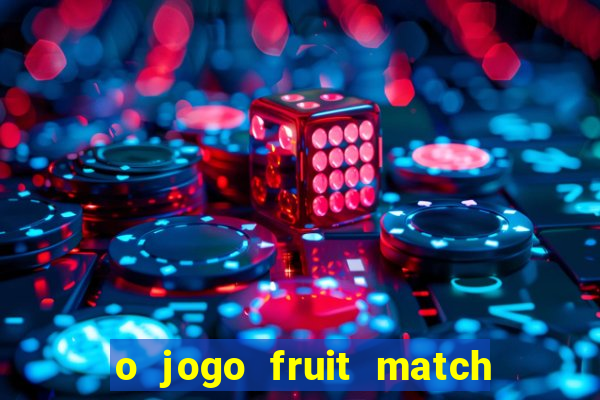 o jogo fruit match paga mesmo